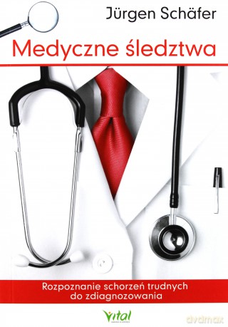 Medyczne śledztwa. Rozpoznanie schorzeń trudnych do zdiagnozowania - Jurgen Schafer [KSIĄŻKA]