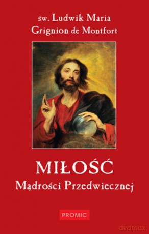 Miłość mądrości przedwiecznej - Ludwik Maria Grignion De Montfort [KSIĄŻKA]