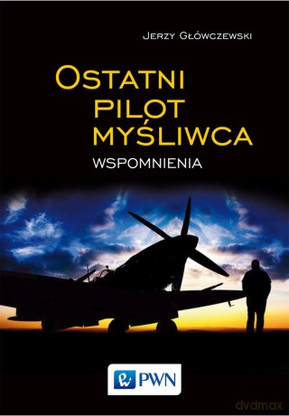Ostatni pilot myśliwca wspomnienia - Jerzy Główczewski [KSIĄŻKA]