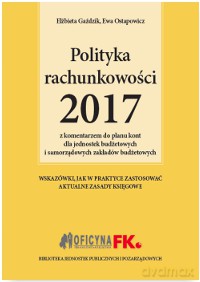 Polityka rachunkowości 2017 z komentarzem do planu kont dla jednostek budżetowych i samorządowych zakładów budżetowych - Elżbieta Gaździki [KSIĄŻKA]
