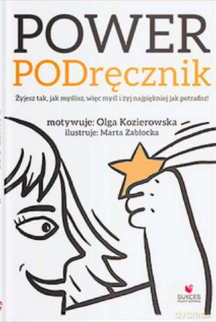 Power podręcznik. Żyjesz tak jak myślisz więc myśl i żyj najpiękniej jak potrafisz - Olga Kozierowska [KSIĄŻKA]