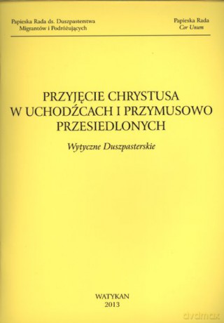 Przyjęcie Chrystusa w uchodźcach i przymusowo przesiedlonych. Wytyczne duszpasterskie [KSIĄŻKA]