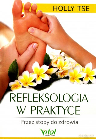 Refleksologia w praktyce - Holly Tse [KSIĄŻKA]