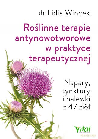 Roślinne terapie antynowotworowe. Z praktyki lekarza. Napary tynktury i nalewki z 47 ziół - Lidia Wincek [KSIĄŻKA]