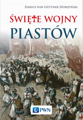 Święte wojny Piastów - Darius Von Guttner-Sporzyński [KSIĄŻKA]