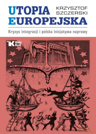 Utopia europejska. Kryzys integracji i Polska inicjatywa naprawy - Krzysztof Szczerski [KSIĄŻKA]