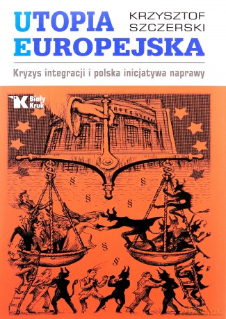 Utopia europejska. Kryzys integracji i Polska inicjatywa naprawy - Krzysztof Szczerski [KSIĄŻKA]