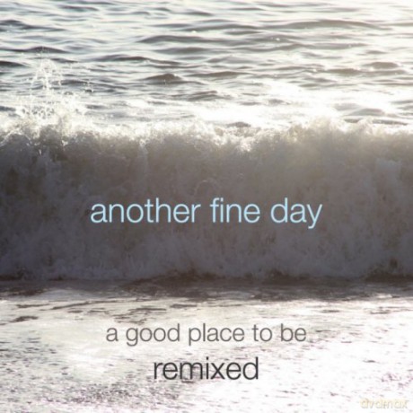 Another Fine Day: A Good Place To Be Remixed [CD]