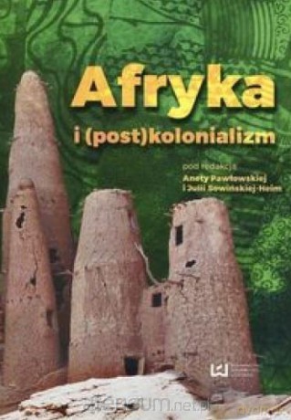 Afryka i (post)kolonializm - Aneta Pawłowska, Julia Sowińska-Heim [KSIĄŻKA]