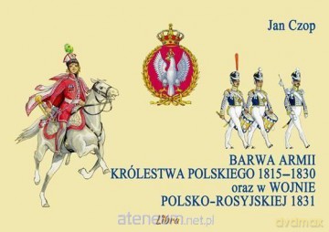 Barwa armii Królestwa Polskiego 1815-1830 - Jan Czop [KSIĄŻKA]