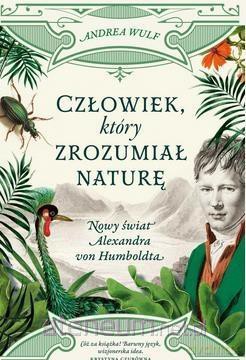 Człowiek, który zrozumiał naturę - Andrea Wulf [KSIĄŻKA]