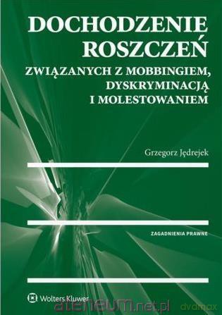 Dochodzenie roszczeń związanych z mobbingiem - Grzegorz Jędrejek [KSIĄŻKA]