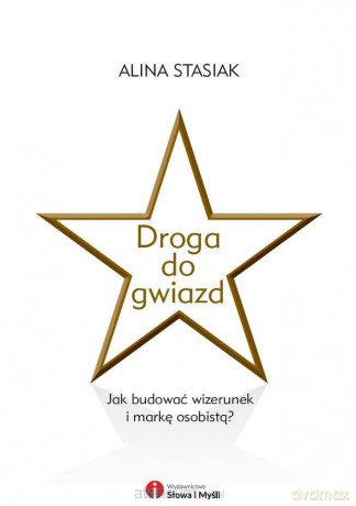 Droga do gwiazd. Jak budować wizerunek i markę - Alina Stasiak [KSIĄŻKA]