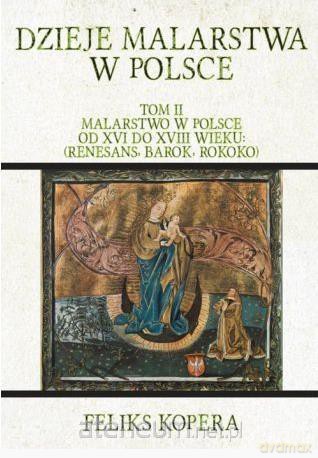 Dzieje malarstwa w Polsce (Tom 2) - Feliks Kopera [KSIĄŻKA]