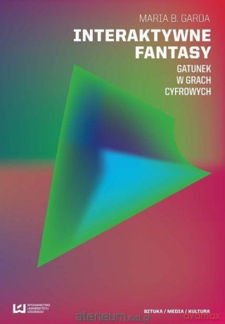 Interaktywne fantasy. Gatunek w grach cyfrowych - Maria B. Garda [KSIĄŻKA]