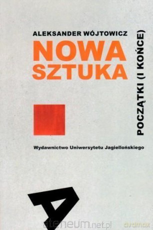 Nowa sztuka. Początki (i końce) - Aleksander Wójtowicz [KSIĄŻKA]