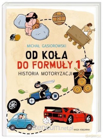 Od koła do Formuły 1. Historia motoryzacji - Michał Gąsiorowski [KSIĄŻKA]
