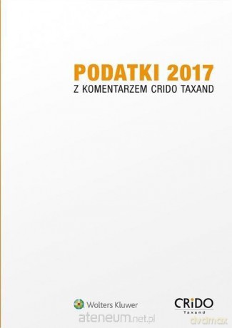 Podatki 2017 z komentarzem Crido Taxand [KSIĄŻKA]