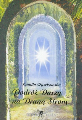 Podróż Duszy na Drugą Stronę - Kamila Ryszkowska [KSIĄŻKA]