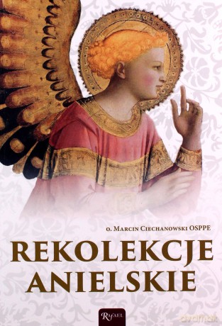 Rekolekcje anielskie - O. Marcin Ciechanowski [KSIĄŻKA]