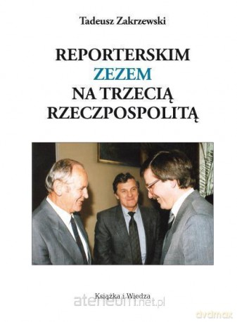 Reporterskim zezem na Trzecią Rzeczpospolitą - Tadeusz Zakrzewski [KSIĄŻKA]