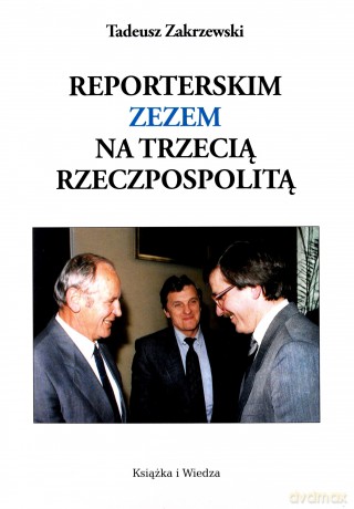 Reporterskim zezem na Trzecią Rzeczpospolitą - Tadeusz Zakrzewski [KSIĄŻKA]