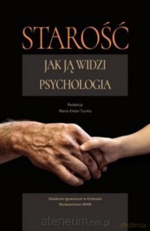 Starość. Jak ją widzi psychologia [KSIĄŻKA]