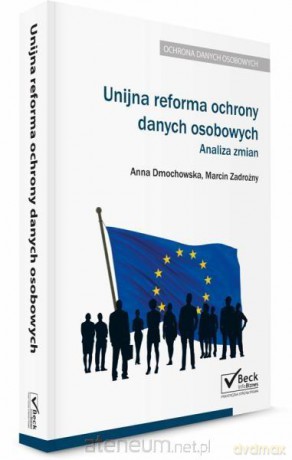 Unijna reforma przepisów ochrony danych osobowych - Anna Dmochowska, Marcin Zadrożny [KSIĄŻKA]