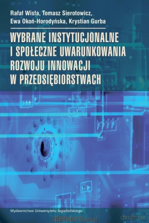 Wybrane instytucjonalne i społeczne uwarunkowania rozwoju innowacji w przedsiębiorstwach [KSIĄŻKA]