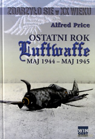 Zdarzyło się w XX wieku. Ostatni rok Luftwaffe - Alfred Price [KSIĄŻKA]