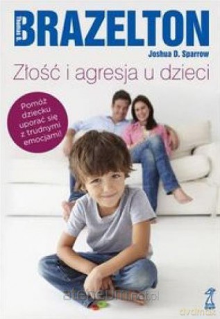 Złość i agresja u dzieci - Thomas B.Brazelton, Joshua D.Sparrow [KSIĄŻKA]