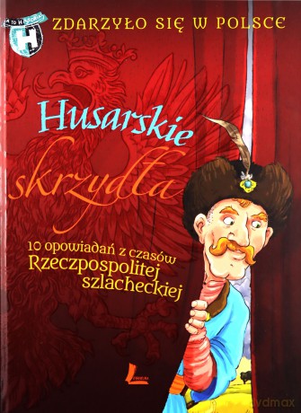 Husarskie skrzydła - Zdarzyło się w Polsce - Paweł Wakuła [KSIĄŻKA]