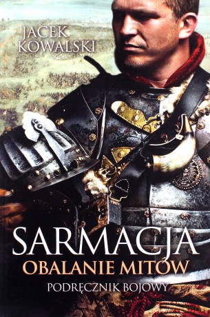 Sarmacja. Obalanie mitów. Podręcznik bojowy - Jacek Kowalski [KSIĄŻKA]