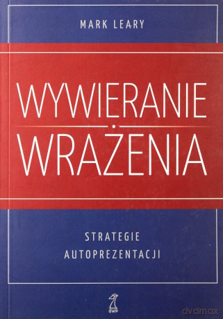 Wywieranie wrażenia. Strategie autoprezentacji - Mark Leary [KSIĄŻKA]