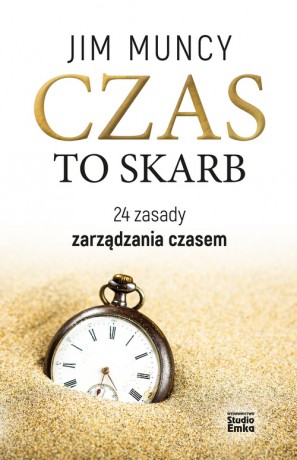 Czas to skarb. 24 zasady zarządzania czasem - Jim Muncy [KSIĄŻKA]