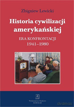 Historia cywilizacji amerykańskiej. Era konfrontacji 1941-1980 - Zbigniew Lewicki [KSIĄŻKA]