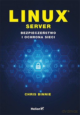 Linux server. Bezpieczeństwo i ochrona sieci - Chris Binnie [KSIĄŻKA]
