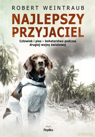 Najlepszy przyjaciel człowiek i pies. Bohaterstwo podczas Drugiej Wojny Światowej - Robert Weintraub [KSIĄŻKA]