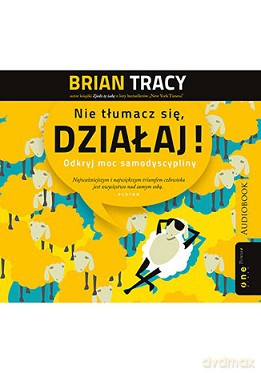 Nie tłumacz się, działaj. Odkryj moc samodyscypliny - Brian Tracy [AUDIOBOOK]