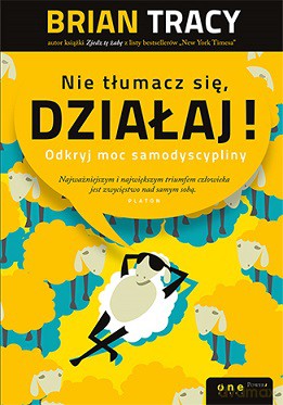 Nie tłumacz się, działaj. Odkryj moc samodyscypliny - Brian Tracy [KSIĄŻKA]