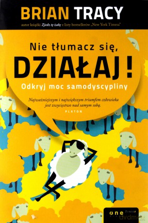 Nie tłumacz się, działaj. Odkryj moc samodyscypliny - Brian Tracy [KSIĄŻKA]