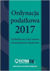 Ordynacja podatkowa 2017. Ujednolicony tekst ustawy z komentarzem ekspertów [KSIĄŻKA]