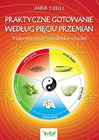 Praktyczne gotowanie według pięciu przemian - Anna Czelej [KSIĄŻKA]