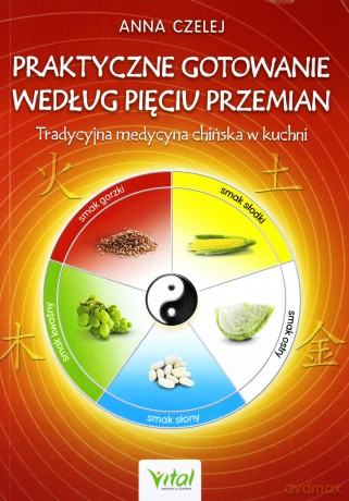Praktyczne gotowanie według pięciu przemian - Anna Czelej [KSIĄŻKA]