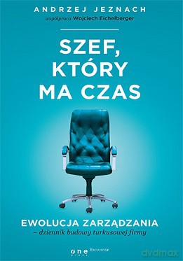 Szef który ma czas. Ewolucja zarządzania. Dziennik budowy turkusowej firmy - Andrzej Jeznach [KSIĄŻKA]