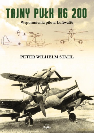 Tajny pułk kg. 200 wspomnienia pilota Luftwaffe - Peter Wilhelm Stahl [KSIĄŻKA]