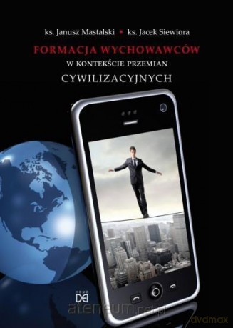 Formacja wychowawców w kontekście przemian cywilizacyjnych - J. Mastalski, J. Siewiora [KSIĄŻKA]