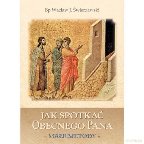 Jak spotkać obecnego Pana. Małe metody - bp Wacław Józef Świerzawski [KSIĄŻKA]