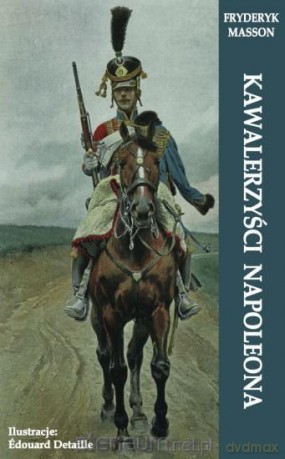 Kawalerzyści Napoleona - Fryderyk Masson [KSIĄŻKA]