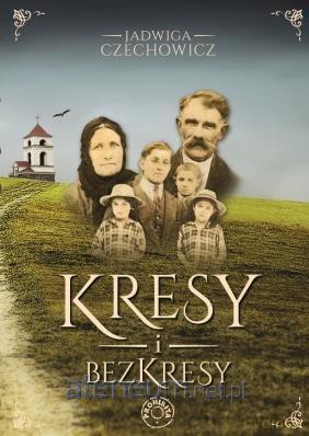 Kresy i bezkresy - Jadwiga Czechowicz [KSIĄŻKA]